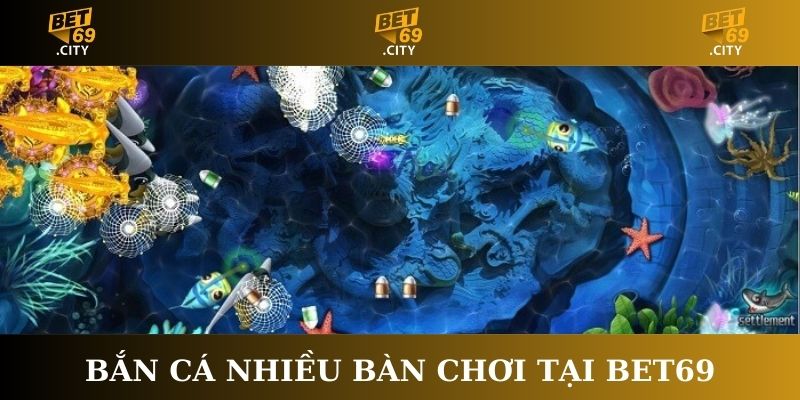 Bắn cá nhiều bàn chơi tại Bet69