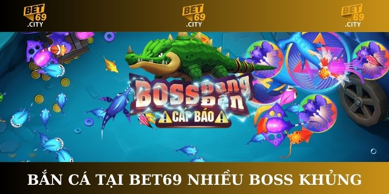 Bắn cá tại Bet69 nhiều boss khủng
