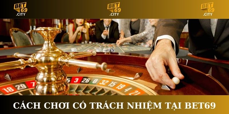 Cách chơi có trách nhiệm tại Bet69
