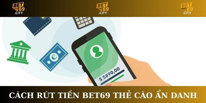Cách rút tiền Bet69 thẻ cào ẩn danh