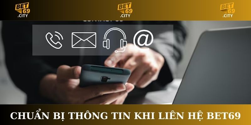 Chuẩn bị thông tin khi liên hệ Bet69
