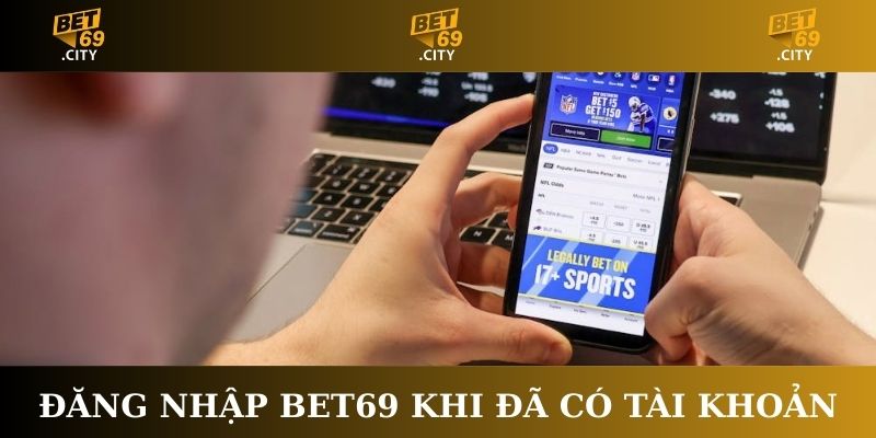 Đăng nhập Bet69 khi đã có tài khoản