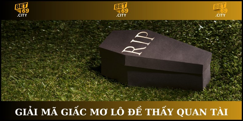 giải mã giấc mơ lô đề thấy quan tài