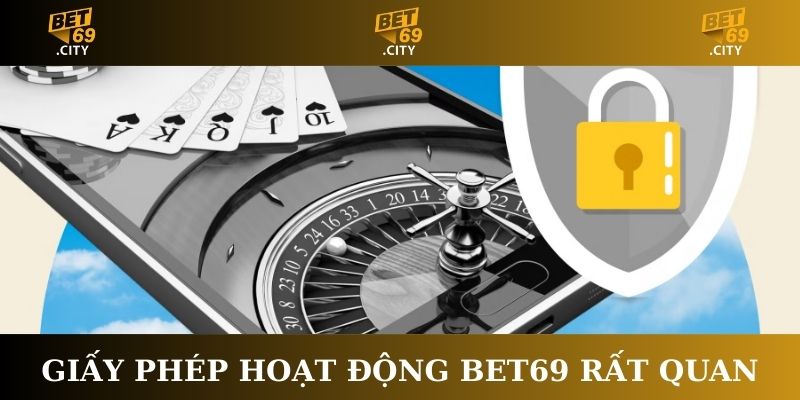 Giấy phép hoạt động Bet69 rất quan trọng