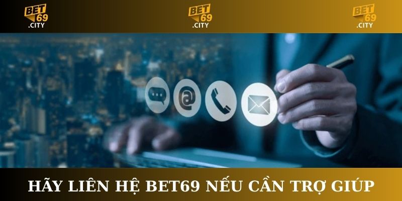 Hãy liên hệ Bet69 nếu cần trợ giúp