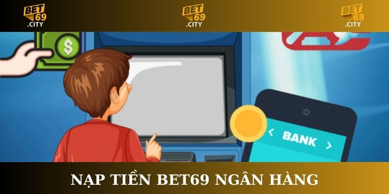 Nạp tiền Bet69 ngân hàng