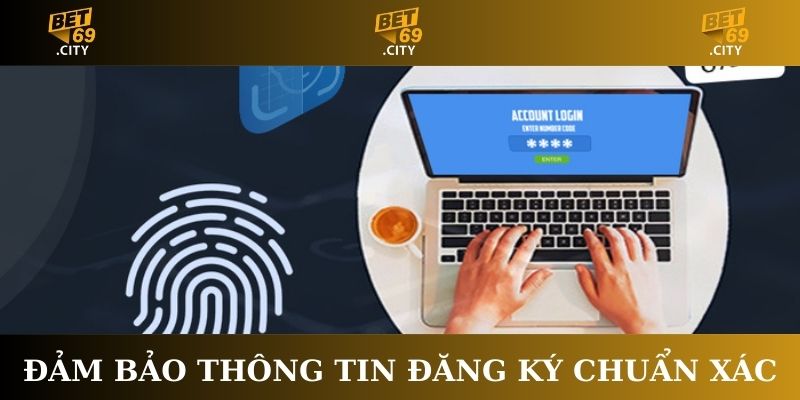 Nên đảm bảo thông tin Đăng ký Bet69 chuẩn xác