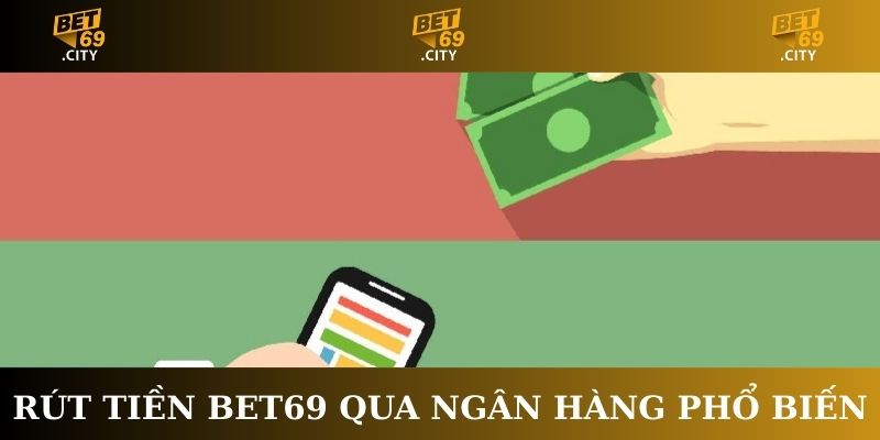 Rút tiền Bet69 qua ngân hàng phổ biến