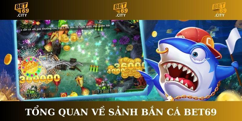Tổng quan về sảnh bắn cá Bet69